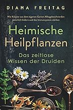 Heimische Heilpflanzen – Das zeitlose Wissen der Druiden: Wie Kräuter aus dem eigenen Garten All…