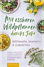 Mit essbaren Wildpflanzen durchs Jahr – bestimmen, sammeln & zubereiten: Häufigste essbare Pflan…